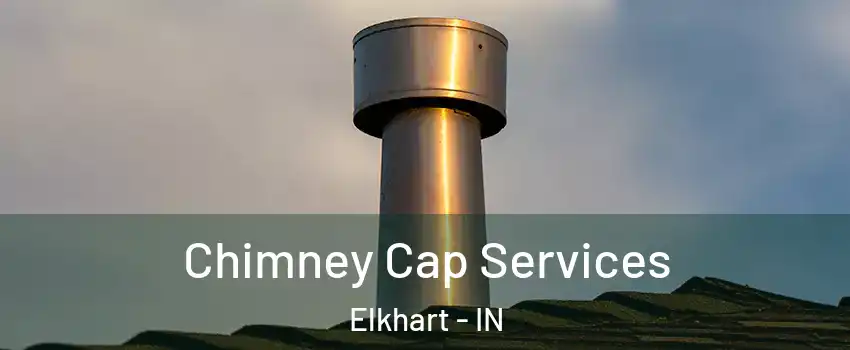  Chimney Cap Services Elkhart - IN