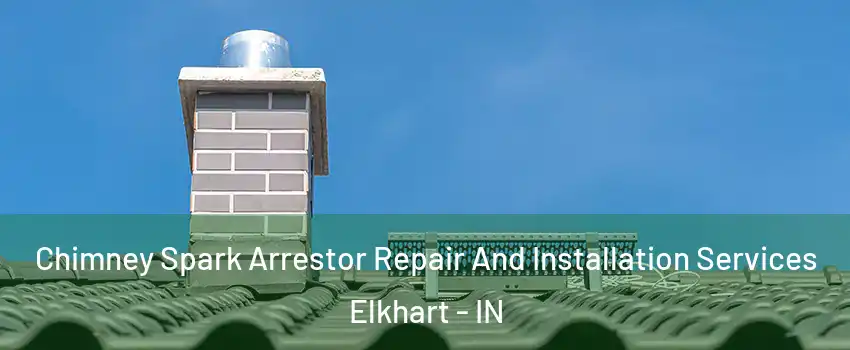  Chimney Spark Arrestor Repair And Installation Services Elkhart - IN