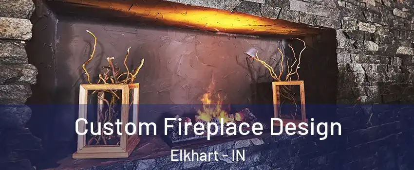  Custom Fireplace Design Elkhart - IN