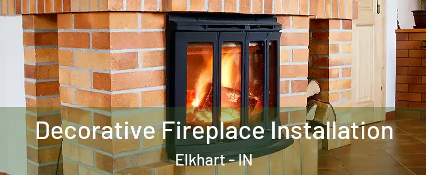  Decorative Fireplace Installation Elkhart - IN