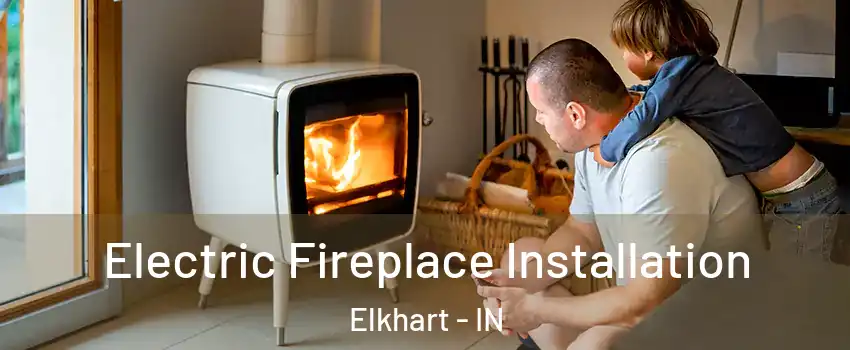 Electric Fireplace Installation Elkhart - IN