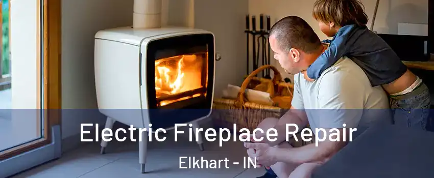  Electric Fireplace Repair Elkhart - IN