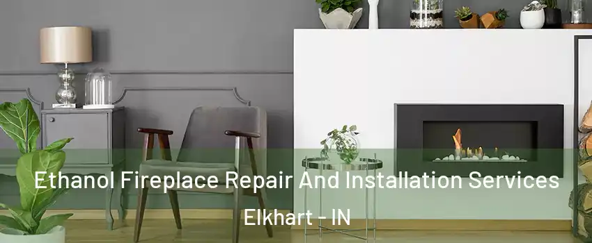  Ethanol Fireplace Repair And Installation Services Elkhart - IN