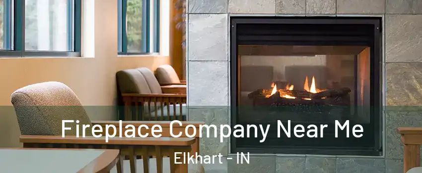  Fireplace Company Near Me Elkhart - IN