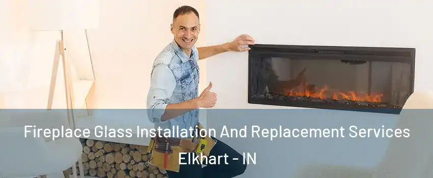  Fireplace Glass Installation And Replacement Services Elkhart - IN