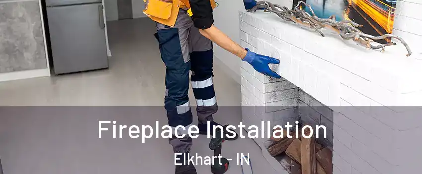  Fireplace Installation Elkhart - IN