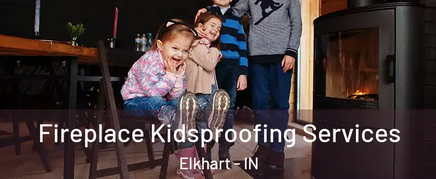  Fireplace Kidsproofing Services Elkhart - IN