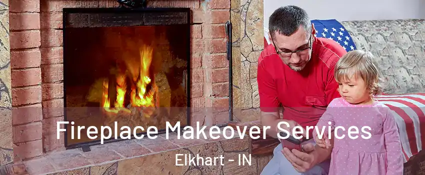  Fireplace Makeover Services Elkhart - IN
