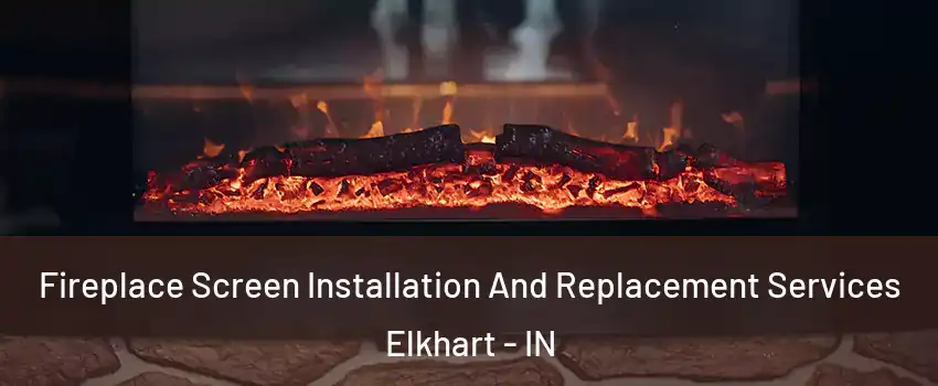  Fireplace Screen Installation And Replacement Services Elkhart - IN