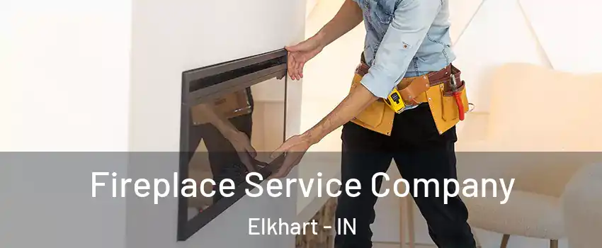 Fireplace Service Company Elkhart - IN