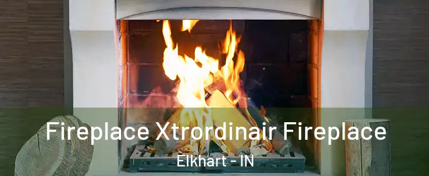  Fireplace Xtrordinair Fireplace Elkhart - IN