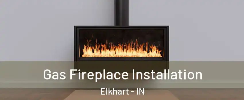 Gas Fireplace Installation Elkhart - IN