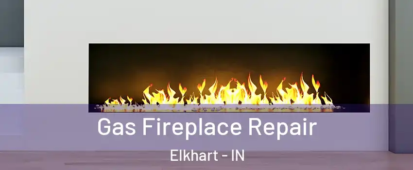  Gas Fireplace Repair Elkhart - IN