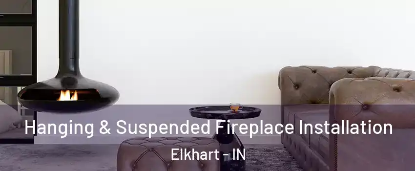  Hanging & Suspended Fireplace Installation Elkhart - IN