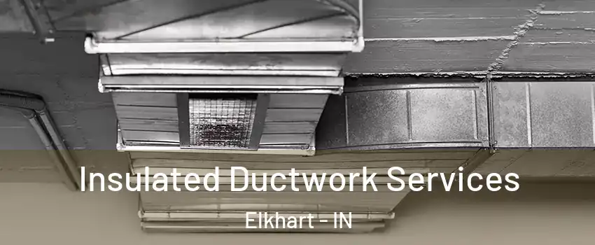  Insulated Ductwork Services Elkhart - IN