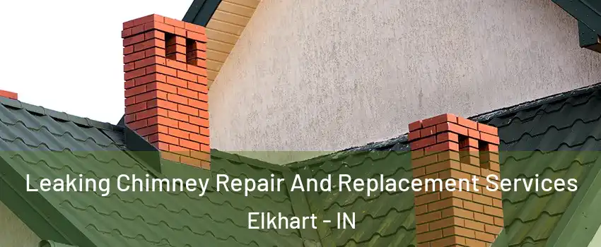  Leaking Chimney Repair And Replacement Services Elkhart - IN