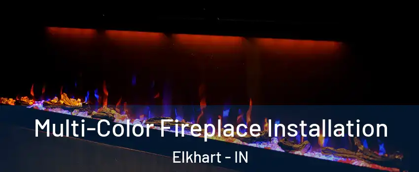  Multi-Color Fireplace Installation Elkhart - IN