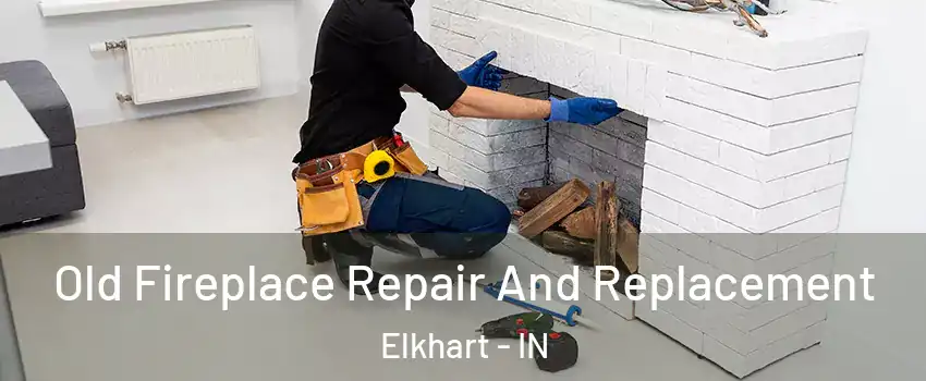  Old Fireplace Repair And Replacement Elkhart - IN