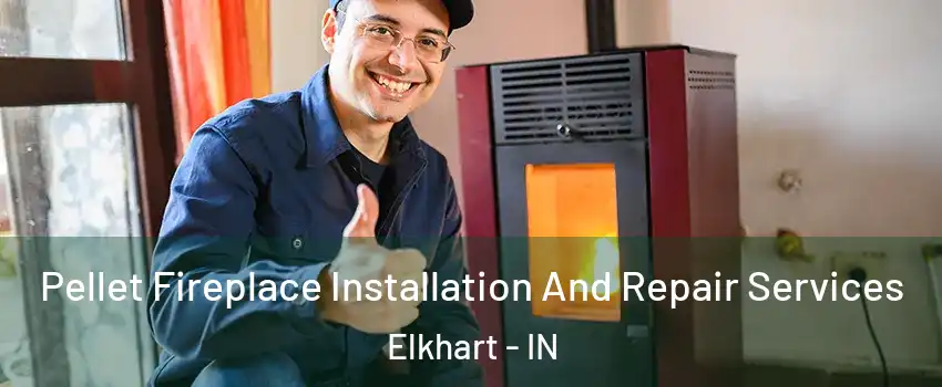  Pellet Fireplace Installation And Repair Services Elkhart - IN