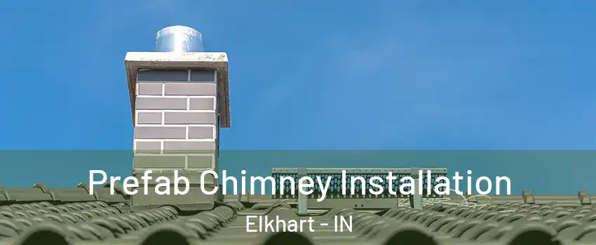  Prefab Chimney Installation Elkhart - IN