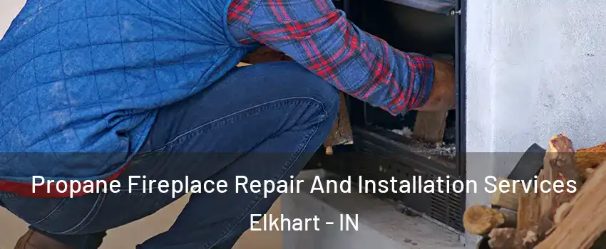 Propane Fireplace Repair And Installation Services Elkhart - IN