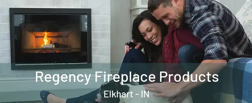  Regency Fireplace Products Elkhart - IN