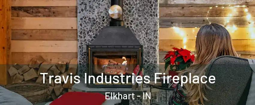  Travis Industries Fireplace Elkhart - IN