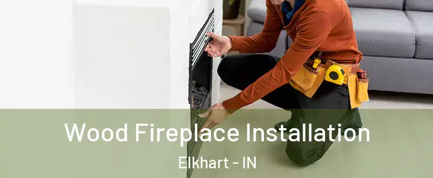 Wood Fireplace Installation Elkhart - IN